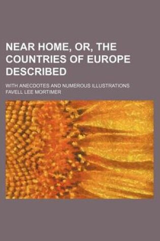 Cover of Near Home, Or, the Countries of Europe Described; With Anecdotes and Numerous Illustrations