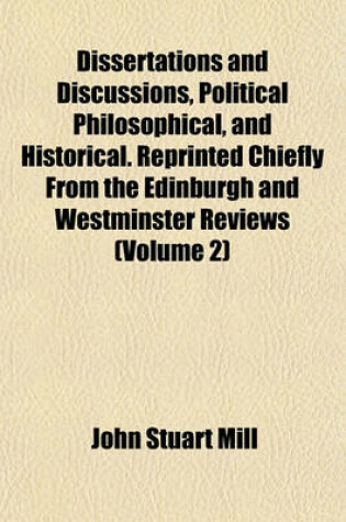 Cover of Dissertations and Discussions, Political Philosophical, and Historical. Reprinted Chiefly from the Edinburgh and Westminster Reviews (Volume 2)
