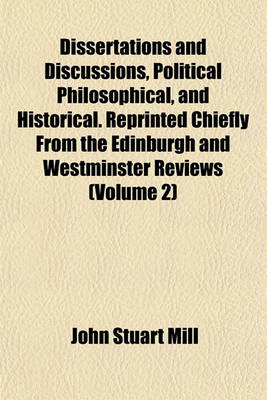 Book cover for Dissertations and Discussions, Political Philosophical, and Historical. Reprinted Chiefly from the Edinburgh and Westminster Reviews (Volume 2)
