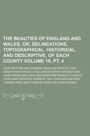 Cover of The Beauties of England and Wales, Or, Delineations, Topographical, Historical, and Descriptive, of Each County Volume 10, PT. 4