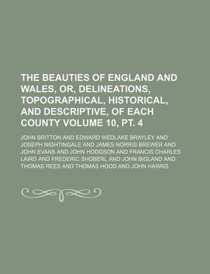 Book cover for The Beauties of England and Wales, Or, Delineations, Topographical, Historical, and Descriptive, of Each County Volume 10, PT. 4