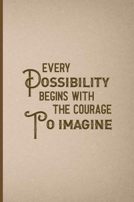 Book cover for Every Possibility Begins With The Courage To Imagine