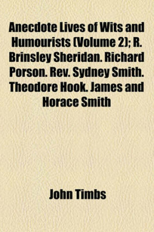 Cover of Anecdote Lives of Wits and Humourists Volume 2; R. Brinsley Sheridan. Richard Porson. REV. Sydney Smith. Theodore Hook. James and Horace Smith