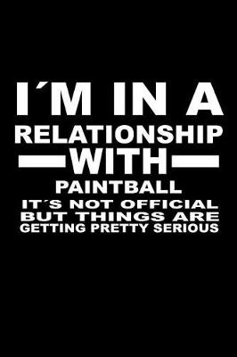 Book cover for I'm In A Relationship with PAINTBALL It's not Official But Things Are Getting Pretty Serious