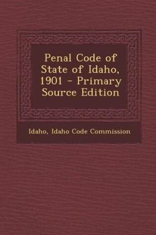 Cover of Penal Code of State of Idaho, 1901 - Primary Source Edition