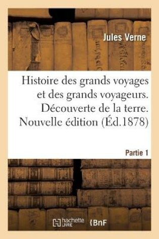 Cover of Histoire Des Grands Voyages Et Des Grands Voyageurs. Decouverte de la Terre. Nouvelle Edition