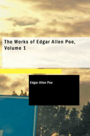 Cover of The Works of Edgar Allen Poe, Volume 1