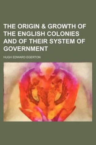 Cover of The Origin & Growth of the English Colonies and of Their System of Government