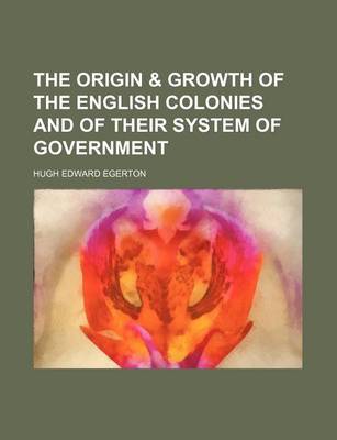 Book cover for The Origin & Growth of the English Colonies and of Their System of Government