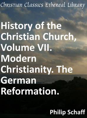 Book cover for History of the Christian Church, Volume VII. Modern Christianity. The German Reformation.