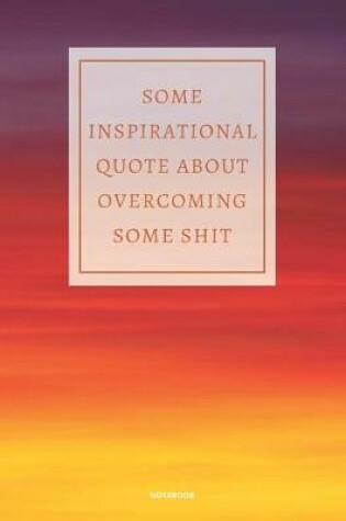 Cover of Notebook Some Inspirational Quote about Overcoming Some Shit