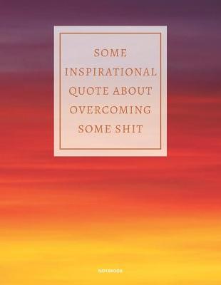 Book cover for Notebook Some Inspirational Quote about Overcoming Some Shit