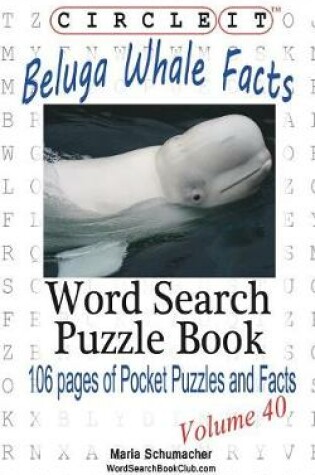 Cover of Circle It, Beluga Whale Facts, Word Search, Puzzle Book