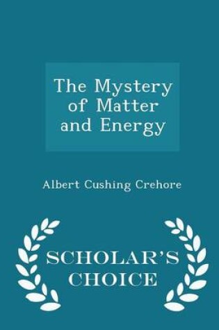 Cover of The Mystery of Matter and Energy - Scholar's Choice Edition