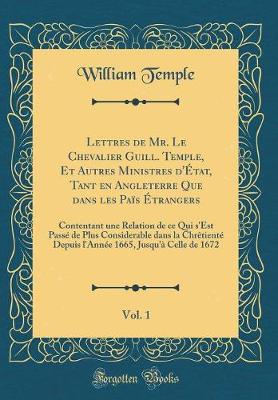 Book cover for Lettres de Mr. Le Chevalier Guill. Temple, Et Autres Ministres d'Etat, Tant En Angleterre Que Dans Les Pais Etrangers, Vol. 1