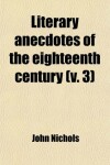 Book cover for Literary Anecdotes of the Eighteenth Century (Volume 3)