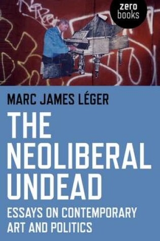 Cover of The Neoliberal Undead: Essays on the Conteporary Art and Politics