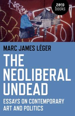 Book cover for The Neoliberal Undead: Essays on the Conteporary Art and Politics