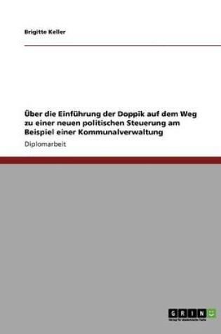 Cover of Über Die Einführung Der Doppik Auf Dem Weg Zu Einer Neuen Politischen Steuerung Am Beispiel Einer Kommunalverwaltung