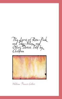 Book cover for The Loves of Rose-Pink and Sky-Blue, and Other Stories Told by Children