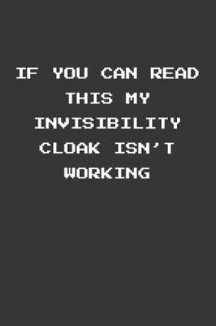 Cover of If You Can Read This My Invisibility Cloak Isnt Working Notebook