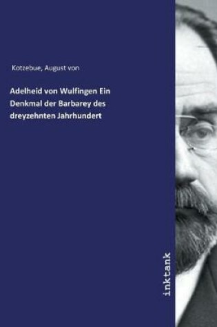 Cover of Adelheid von Wulfingen Ein Denkmal der Barbarey des dreyzehnten Jahrhundert