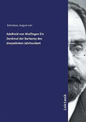 Book cover for Adelheid von Wulfingen Ein Denkmal der Barbarey des dreyzehnten Jahrhundert