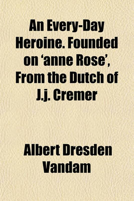 Book cover for An Every-Day Heroine. Founded on 'Anne Rose', from the Dutch of J.J. Cremer