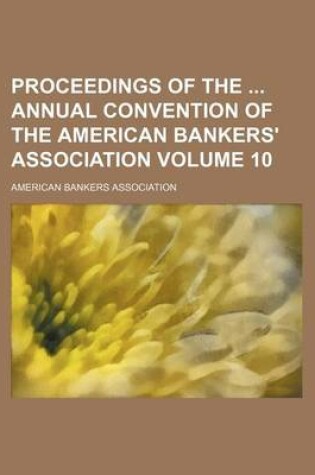 Cover of Proceedings of the Annual Convention of the American Bankers' Association Volume 10