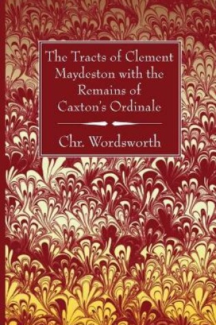 Cover of The Tracts of Clement Maydeston with the Remains of Caxton's Ordinale