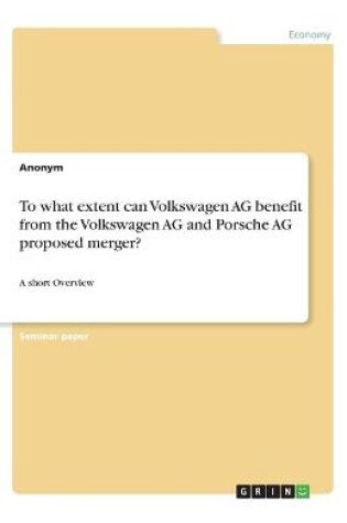 Cover of To what extent can Volkswagen AG benefit from the Volkswagen AG and Porsche AG proposed merger?