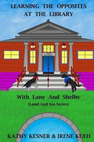 Cover of Learning The Opposites At The Library With Lane And Shelby (Land And Sea Series)