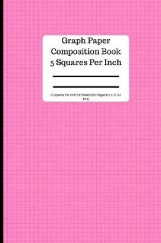 Cover of Graph Paper Composition Book 5 Square Per Inch/ 50 Sheets/100 Pg 8.5 X 11 in Pink
