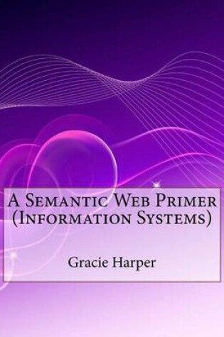 Cover of A Semantic Web Primer (Information Systems)