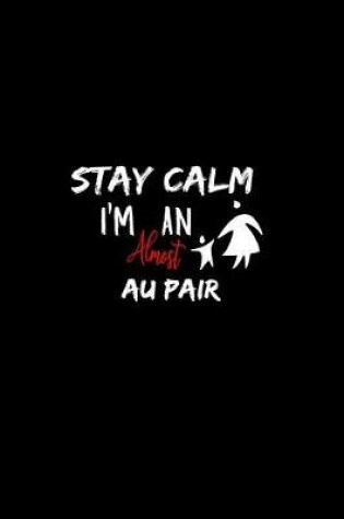 Cover of Stay Calm I'm Almost An Au Pair