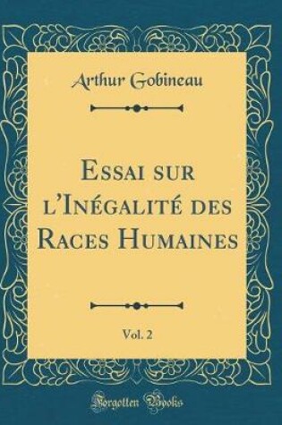 Cover of Essai Sur l'Inegalite Des Races Humaines, Vol. 2 (Classic Reprint)