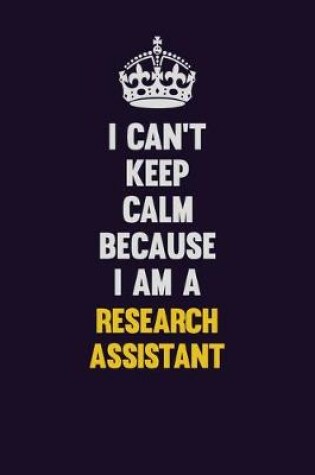 Cover of I Can't Keep Calm Because I Am A Research Assistant
