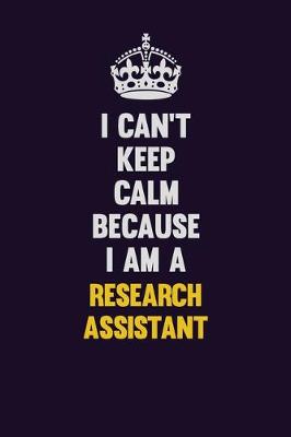 Book cover for I Can't Keep Calm Because I Am A Research Assistant