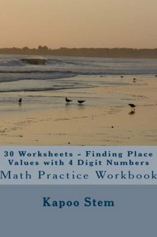 Cover of 30 Worksheets - Finding Place Values with 4 Digit Numbers