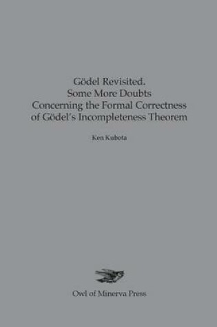 Cover of Godel Revisited. Some More Doubts Concerning the Formal Correctness of Godel's Incompleteness Theorem