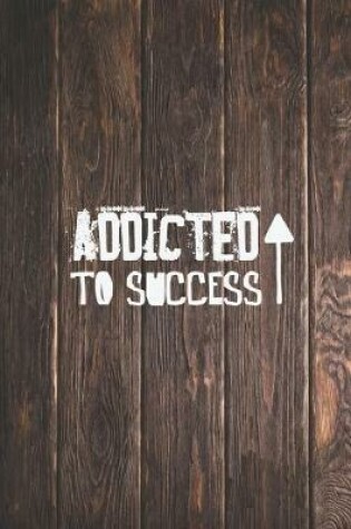 Cover of Addicted to success - Motivational Inspirational Entrepreneur Journal