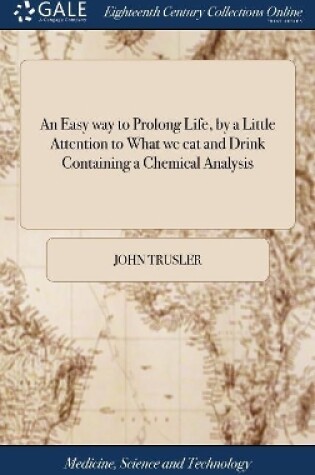 Cover of An Easy way to Prolong Life, by a Little Attention to What we eat and Drink Containing a Chemical Analysis