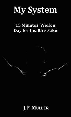 Book cover for My System, 15 Minutes' Work a Day for Health's Sake. With Original Formatting.