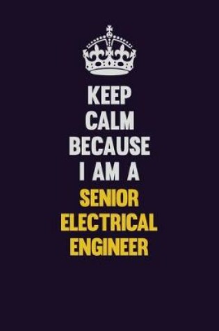 Cover of Keep Calm Because I Am A Senior Electrical Engineer
