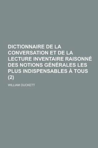 Cover of Dictionnaire de La Conversation Et de La Lecture Inventaire Raisonne Des Notions Generales Les Plus Indispensables a Tous (2 )