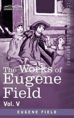Book cover for The Works of Eugene Field Vol. V
