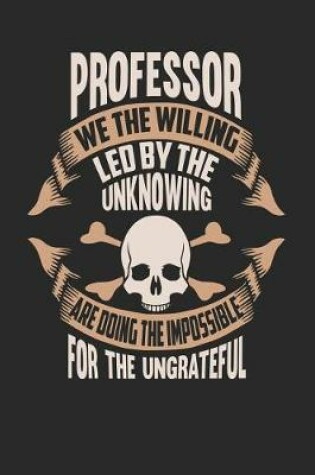 Cover of Professor We the Willing Led by the Unknowing Are Doing the Impossible for the Ungrateful