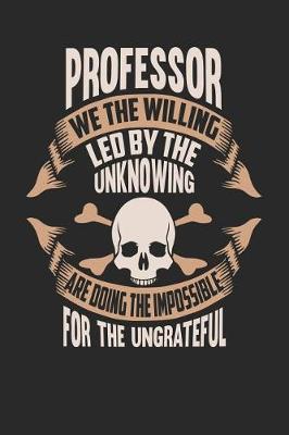 Book cover for Professor We the Willing Led by the Unknowing Are Doing the Impossible for the Ungrateful