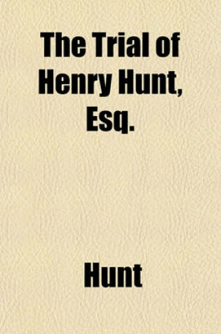 Cover of The Trial of Henry Hunt, Esq.