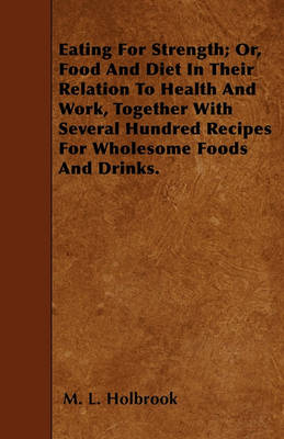 Book cover for Eating For Strength; Or, Food And Diet In Their Relation To Health And Work, Together With Several Hundred Recipes For Wholesome Foods And Drinks.